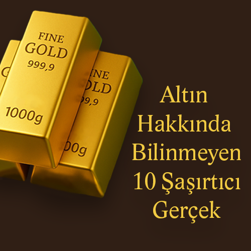 Altın Hakkında Bilinmeyen 10 Şaşırtıcı Gerçek 