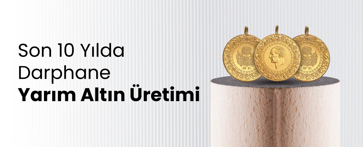 Son 10 Yılda Darphane Yarım Altın Üretimi