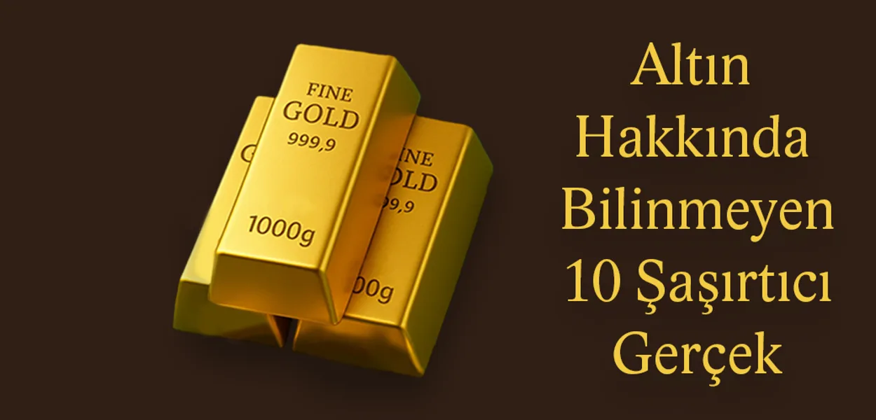 Altın Hakkında Bilinmeyen 10 Şaşırtıcı Gerçek