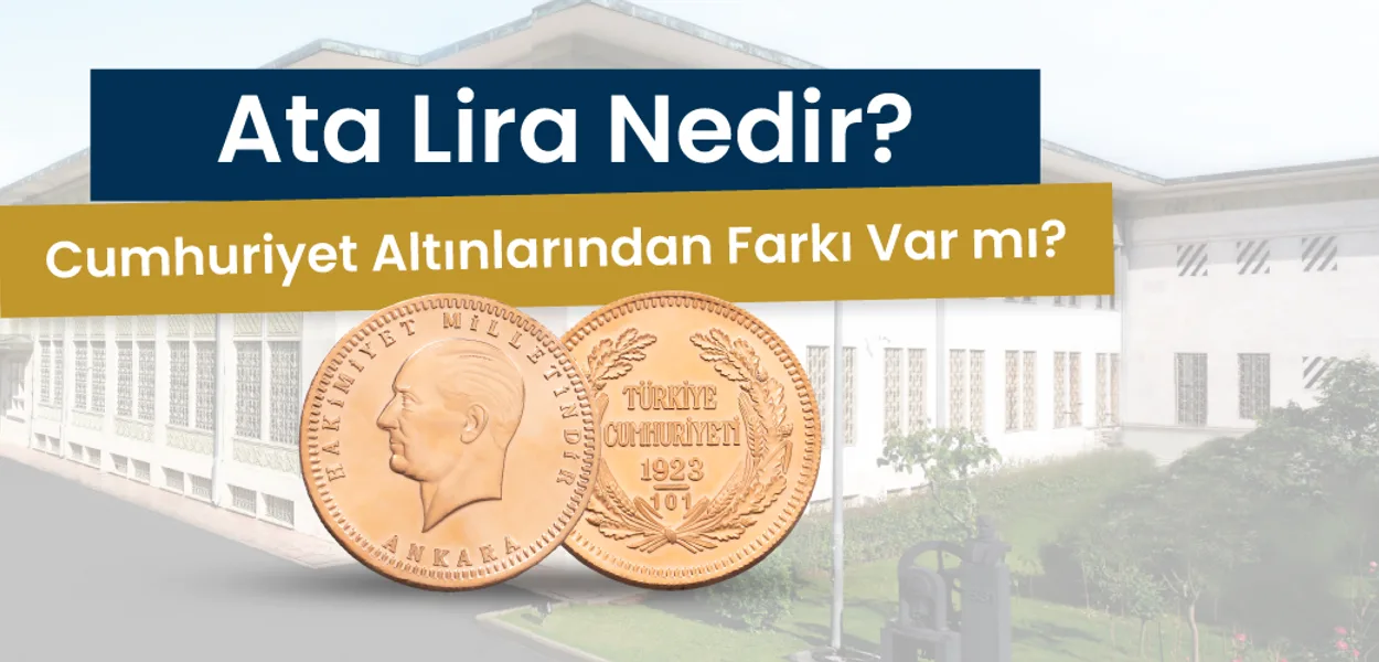 Ata Lira Nedir? Cumhuriyet Altınlarından Farkı Var mı?